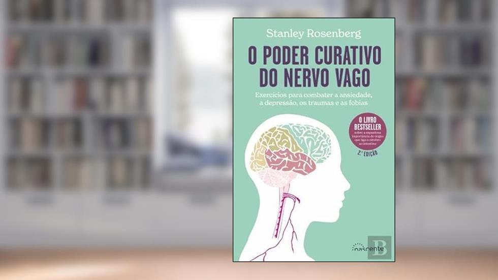 O Poder Curativo do Nervo Vago - Exercícios para combater a ansiedade, a depressão, os traumas e as fobias, do autor Stanley Rosenberg