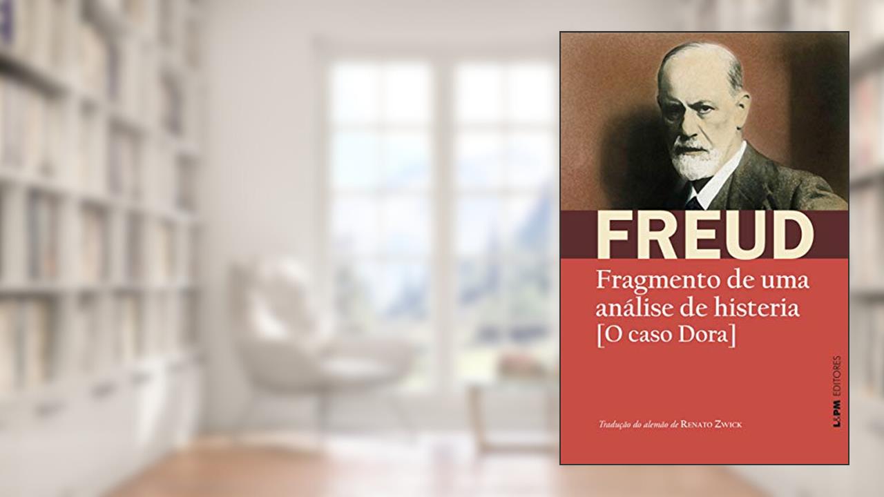 Fragmento de uma Análise de Histeria: [o Caso Dora], do autor Sigmund Freud