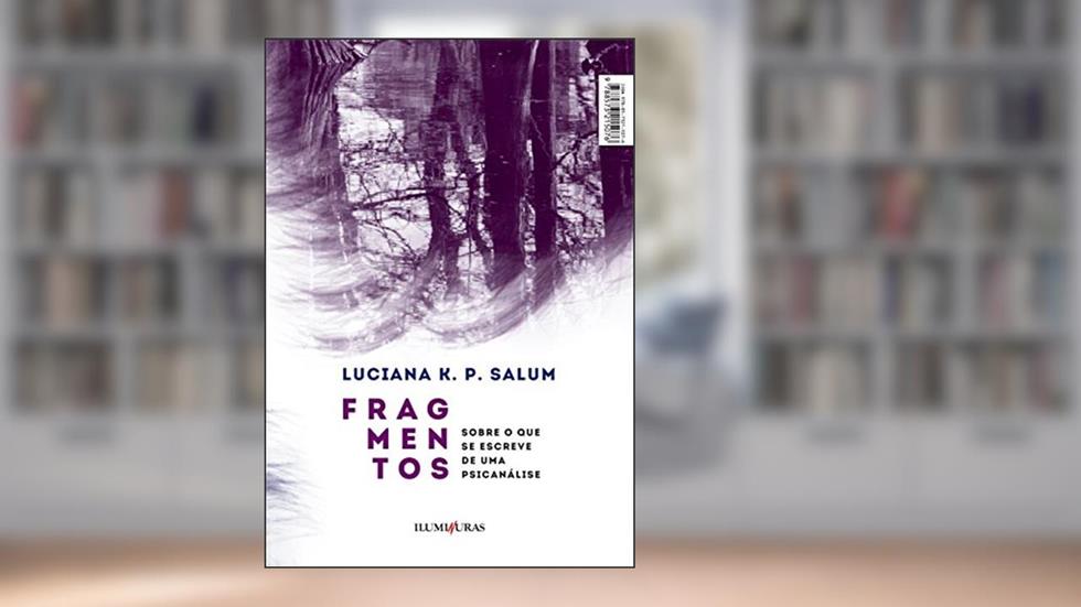 Fragmentos: sobre o que se escreve de uma psicanálise, do autor Luciana K. P. Salum