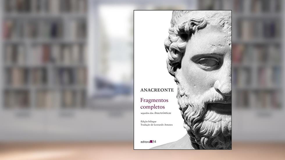 Fragmentos completos: seguidos das Anacrêonticas, do autor Anacreonte