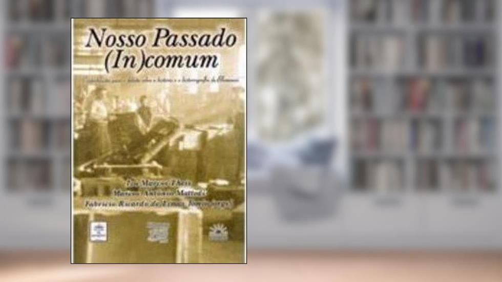 Nosso Passado (In)Comum: Contribuicoes Para O Debate Sobre A Historia E A Historiografia Em Blumenau (Portuguese Edition), do autor Ivo Marcos Theis