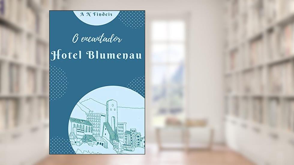 O encantador Hotel Blumenau, do autor A. N. Findeis