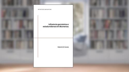 Capa de Retratos de uma ruptura: influência germânica e estadunidense em Blumenau, do autor Roberto M. Caresia