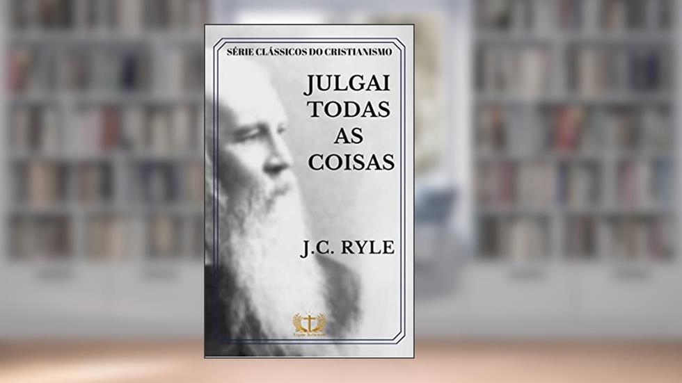 Julgai todas as coisas, do autor J.C. Ryle; J.C Ryle