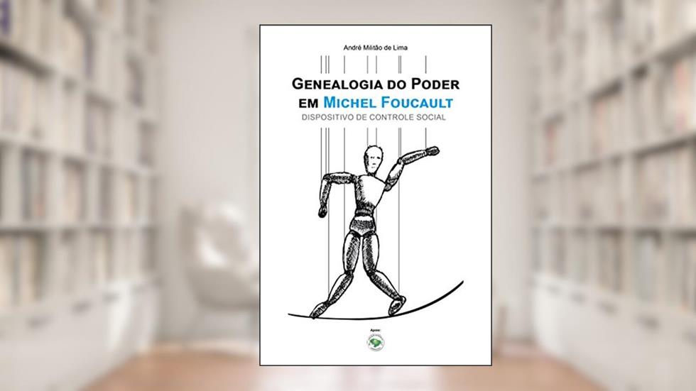 GENEALOGIA DO PODER EM MICHEL FOUCAULT: DISPOSITIVO DE CONTROLE SOCIAL, do autor ANDRÉ MILITÃO DE LIMA