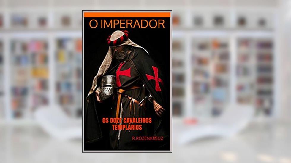 O Imperador: Os Doze Cavaleiros Templarios, do autor R. Rozenkreuz