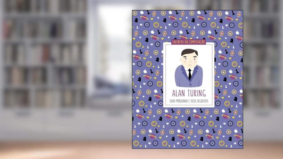Alan Turing: Suas Máquinas e Seus Segredos, do autor Sílvia Amélia Bim; Silvio Luiz Bragatto Boss