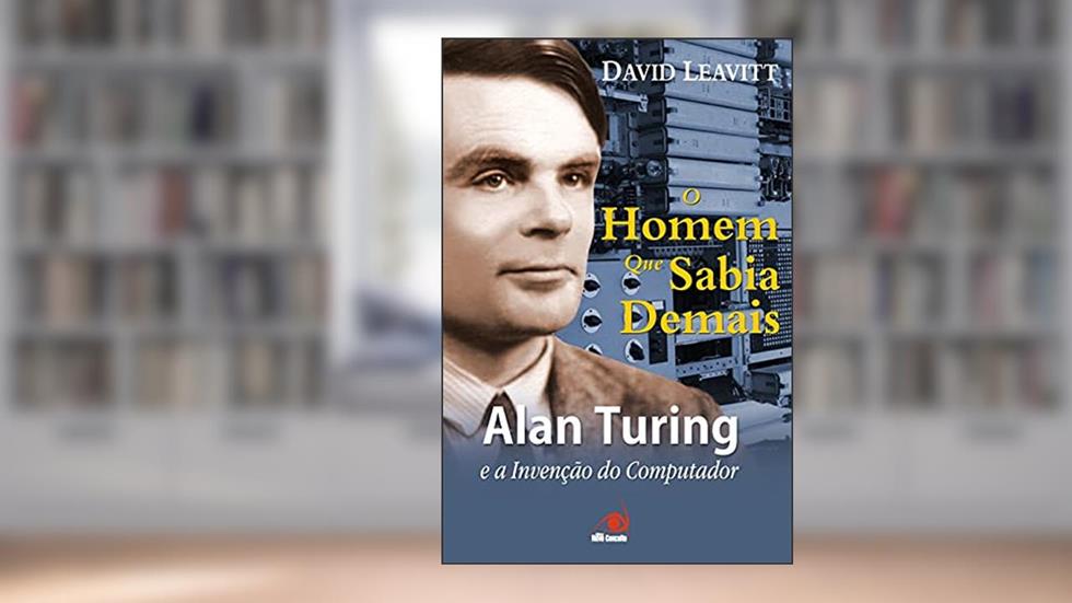 Homen Que Sabia Demais, O Alan Turing E A Invencao Do Comput, do autor DAVID LEAVITT