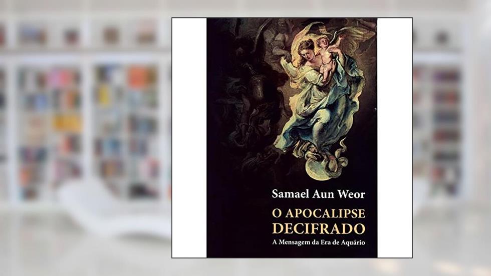 O APOCALIPSE DECIFRADO: A Mensagem da Era de Aquário, do autor Samael Aun Weor