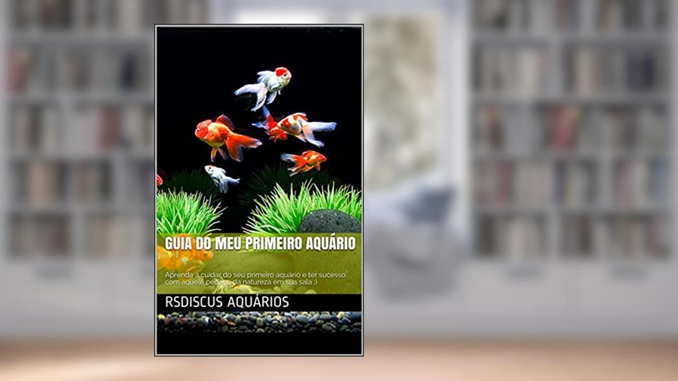 guia do Meu primeiro aquário: Aprenda a cuidar do seu primeiro aquário e ter sucesso com aquele pedaço da natureza em sua sala :), do autor RsDiscus Aquários