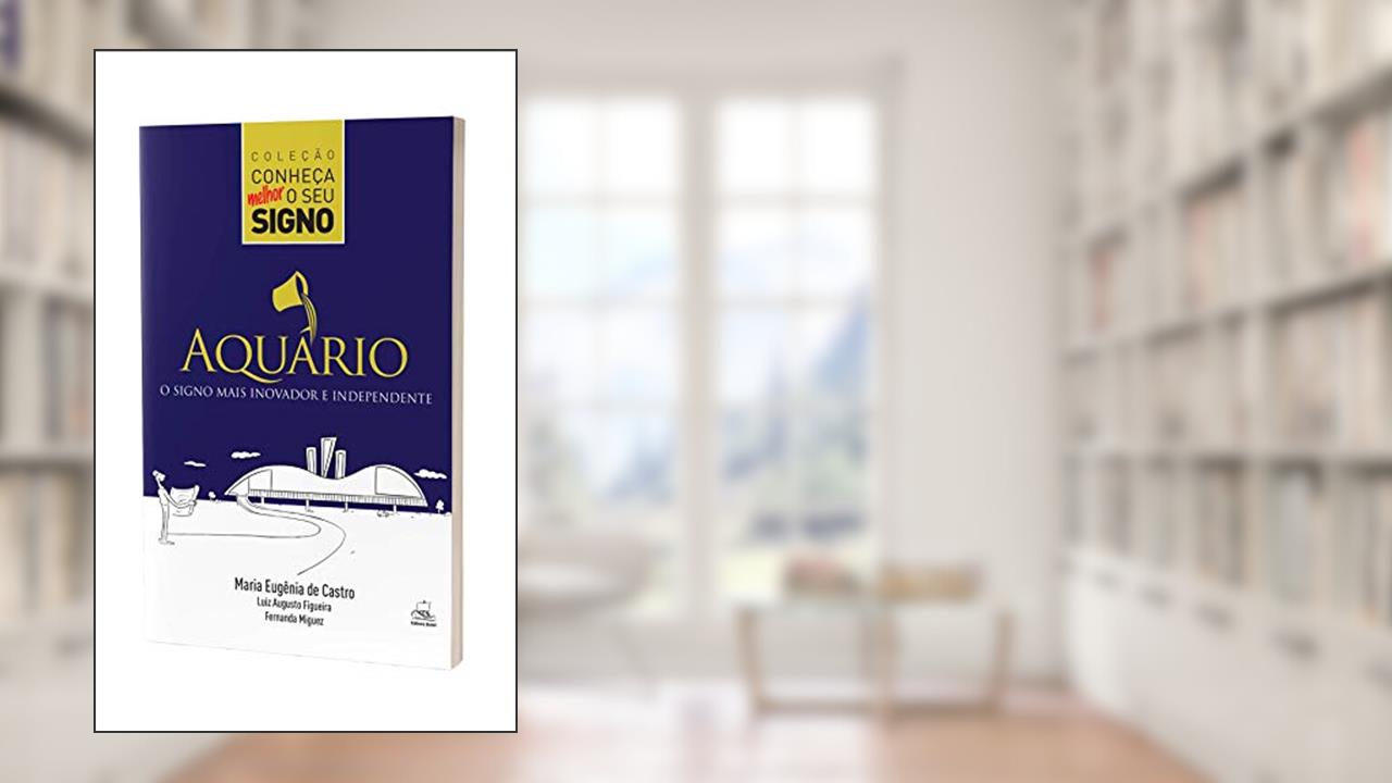 Aquário - O Signo Mais Inovador e Independente, do autor Maria Eugênia de Castro; Fernanda Miguez; Luiz Augusto Figueira