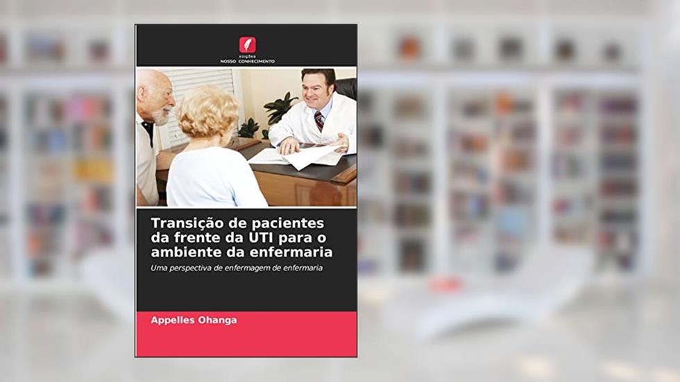 Transição de pacientes da frente da UTI para o ambiente da enfermaria: Uma perspectiva de enfermagem de enfermaria, do autor Appelles Ohanga