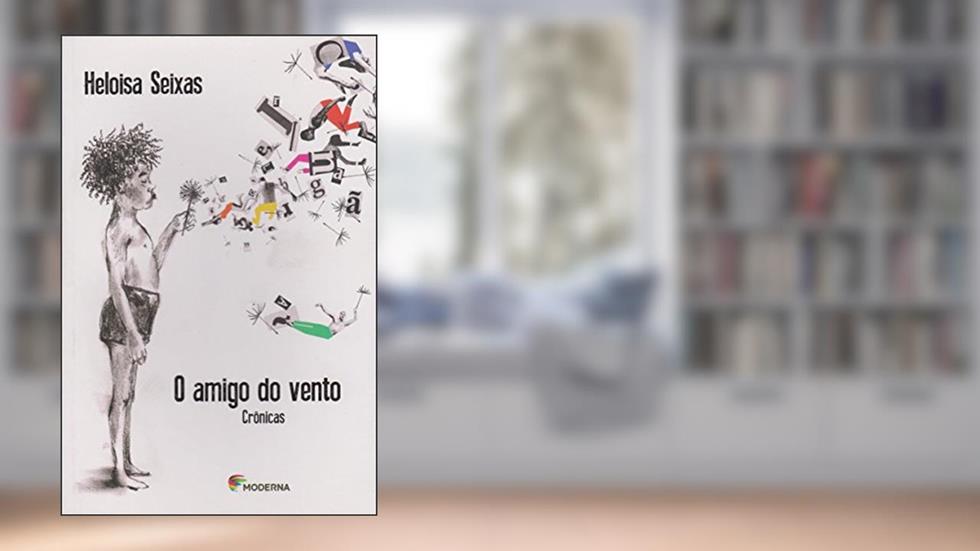 O amigo do vento: Crônicas, do autor Heloisa Seixas