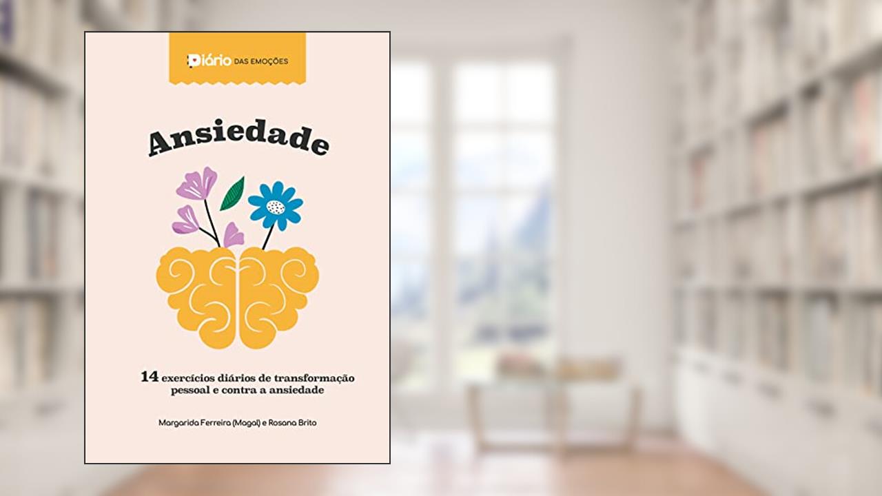 Diário das Emoções - Ansiedade: Desacelere e descubra como escrever é terapêutico, do autor Rosana Melo Brito; Margarida Maria De Campos Ferreira