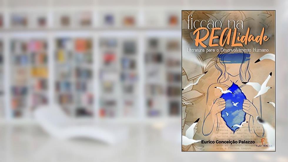 Ficção na Realidade: Literatura Para o Desenvolvimento Humano, do autor Eurico Conceição Palazzo