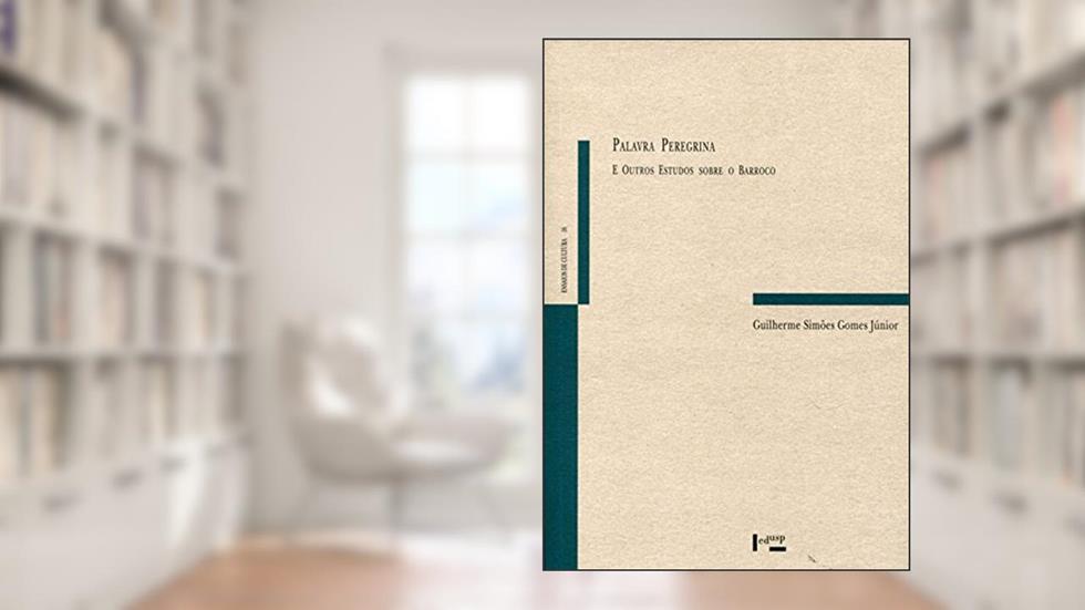 Palavra Peregrina e Outros Estudos Sobre o Barroco, do autor Guilherme Simões Gomes Júnior