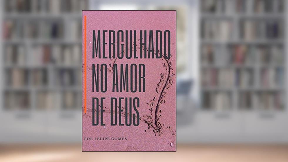 MERGULHADO NO AMOR DE DEUS (Portuguese Edition), do autor Dr. FELIPE  GOMES LEITE DE OLIVEIRA
