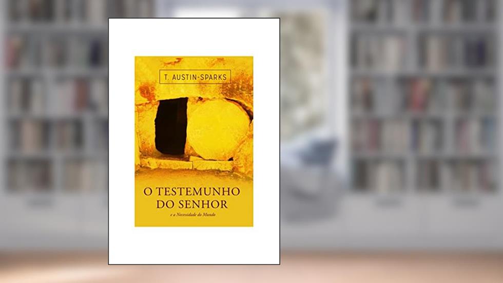O testemunho do Senhor e a Necessidade do Mundo, do autor T Austin Sparks