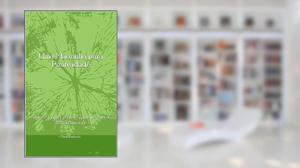 Uma Mãozinha para Positividade: Como se manter positivo para que a lei da atração funcione, do autor Ana Barbosa