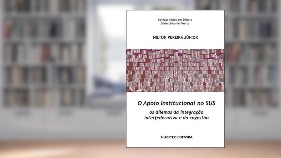 O apoio institucional no SUS: Os dilemas da integração interfederativa e da cogestão, do autor Nilton Pereira Júnior
