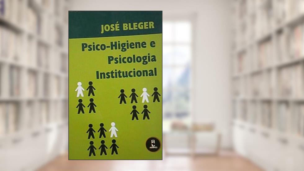 Psico-Higiene E Psicologia Institucional, do autor Jose Bleger