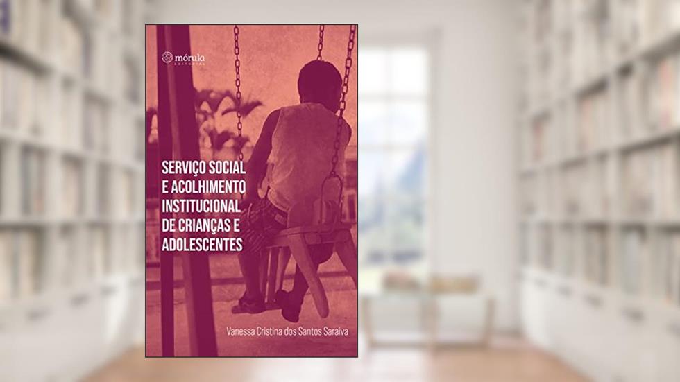 Serviço social e acolhimento institucional de crianças e adolescentes, do autor Vanessa Cristina dos Santos Saraiva