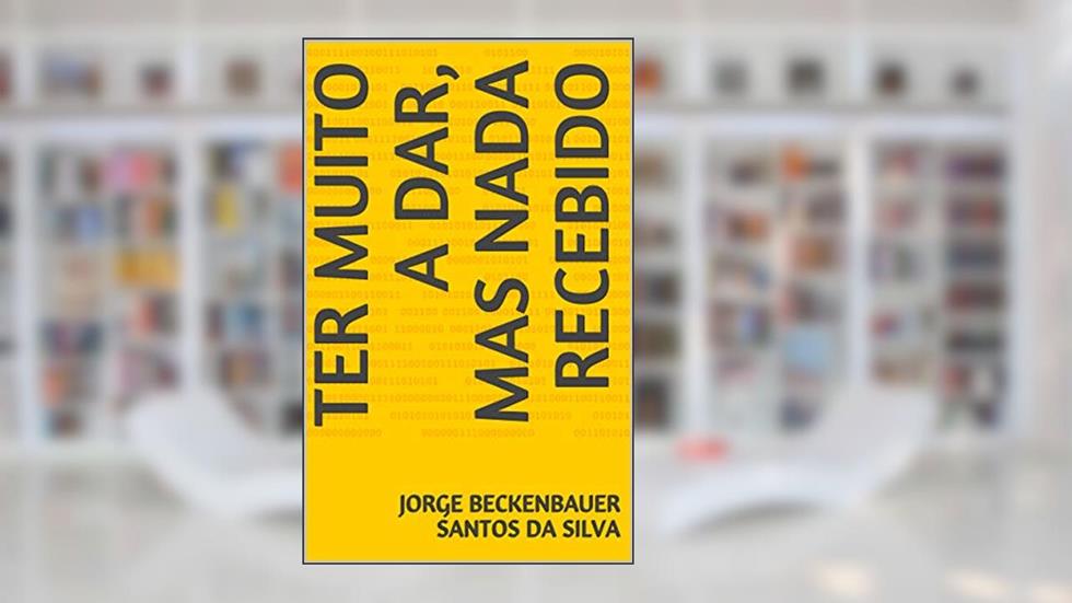 TER MUITO A DAR, MAS NADA RECEBIDO, do autor JORGE  BECKENBAUER SANTOS DA SILVA