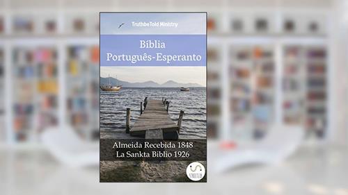 Capa de Bíblia Português-Esperanto: Almeida Recebida 1848 - La Sankta Biblio 1926 (Parallel Bible Halseth Livro 987), do autor Truthbetold Ministry