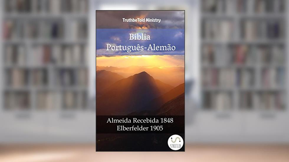 Bíblia Português-Alemão: Almeida Recebida 1848 - Elberfelder 1905 (Parallel Bible Halseth Livro 986), do autor Truthbetold Ministry