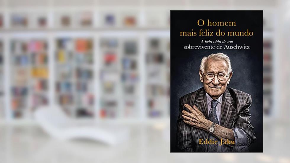 O Homem Mais Feliz do Mundo: A Bela Vida de um Sobrevivente de Auschwitz, do autor Eddie Jaku
