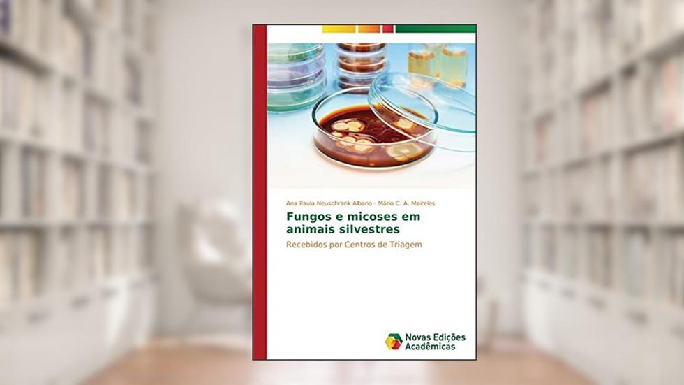 Fungos e micoses em animais silvestres: Recebidos por Centros de Triagem, do autor Neuschrank Albano Ana Paula; A. Meireles Mário C.