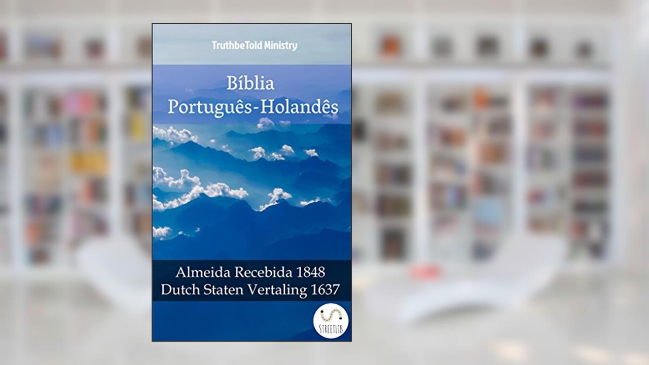 Bíblia Português-Holandês: Almeida Recebida 1848 - Dutch Staten Vertaling 1637 (Parallel Bible Halseth Livro 985), do autor Truthbetold Ministry