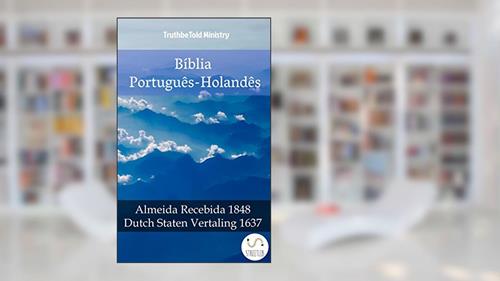 Capa de Bíblia Português-Holandês: Almeida Recebida 1848 - Dutch Staten Vertaling 1637 (Parallel Bible Halseth Livro 985), do autor Truthbetold Ministry
