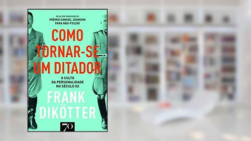 Capa de Como Tornar-se um Ditador: o Culto da Personalidade no Século XX, do autor Frank Dikotter