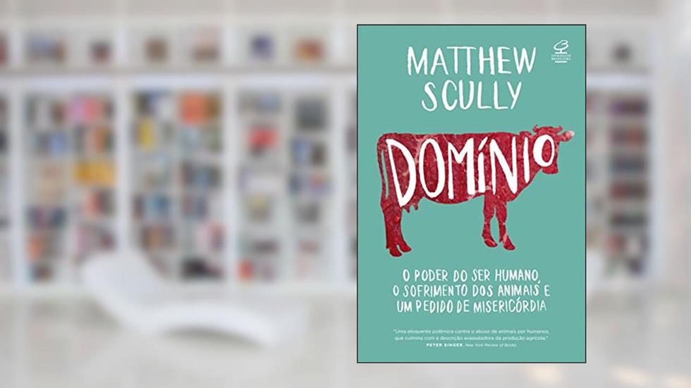 Domínio: O poder do ser humano, o sofrimento dos animais e um pedido de misericórdia, do autor Matthew Scully