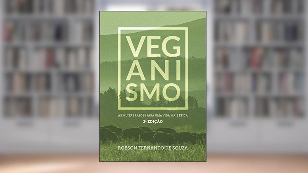 Veganismo: as muitas razões para uma vida mais ética, do autor Robson Fernando de Souza