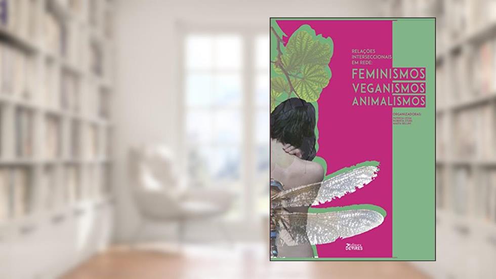 Relações interseccionais em rede: Feminismos, animalismos e veganismos, do autor Patrícia Lessa dos Santos; Roberta Stubs; Marta Bellini