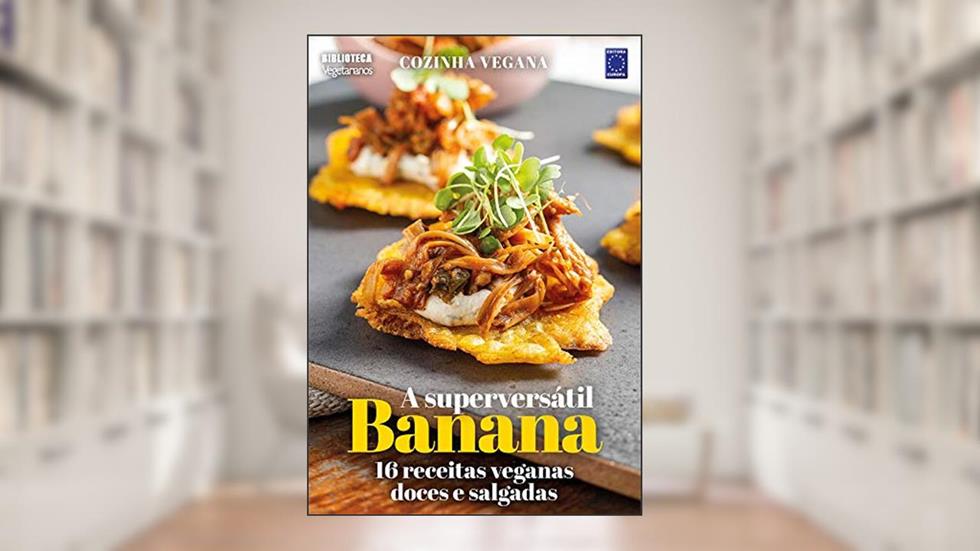 Cozinha Vegana - A superversátil Banana: 16 receitas veganas doces e salgadas, do autor Editora Europa