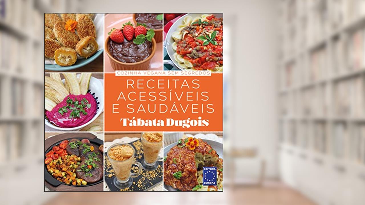 Cozinha Vegana Sem Segredos - Receitas Acessíveis e Saudáveis, do autor Tábata Dugois