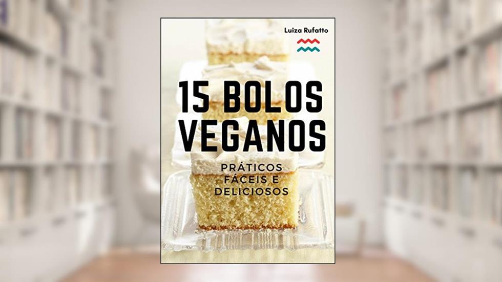 15 Bolos Veganos - Práticos, Fáceis e Deliciosos, do autor Luiza Rufatto