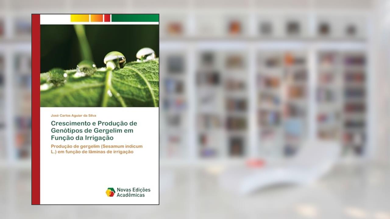 Crescimento e Produção de Genótipos de Gergelim em Função da Irrigação: Produção de gergelim (Sesamum indicum L.) em função de lâminas de irrigação, do autor José Carlos Aguiar da Silva