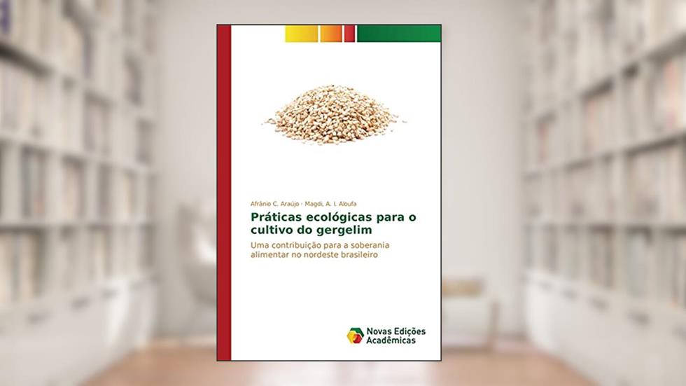 Práticas ecológicas para o cultivo do gergelim: Uma contribuição para a soberania alimentar no nordeste brasileiro, do autor Araújo Afrânio C.; A. I. Aloufa Magdi