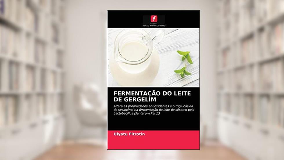 FERMENTAÇÃO DO LEITE DE GERGELIM: Altera as propriedades antioxidantes e o triglucósido de sesaminol na fermentação do leite de sésamo pelo Lactobacillus plantarum Pai 13, do autor Ulyatu Fitrotin