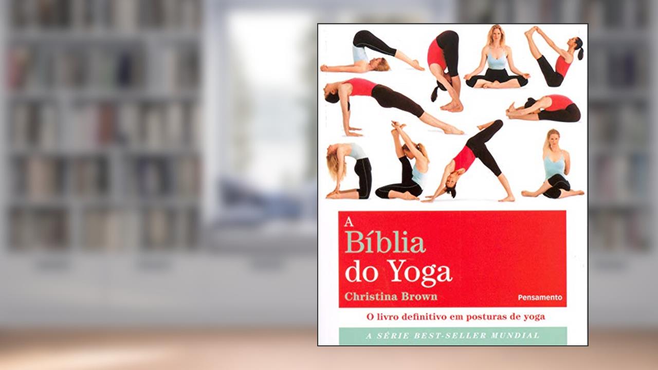 A Bíblia do Yoga: o Livro Definitivo em Posturas de Yoga, do autor Christina Brown