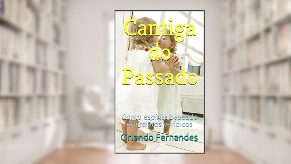 Cantiga do Passado: Conto espírita baseado em relatos verídicos, do autor Orlando Fernandes