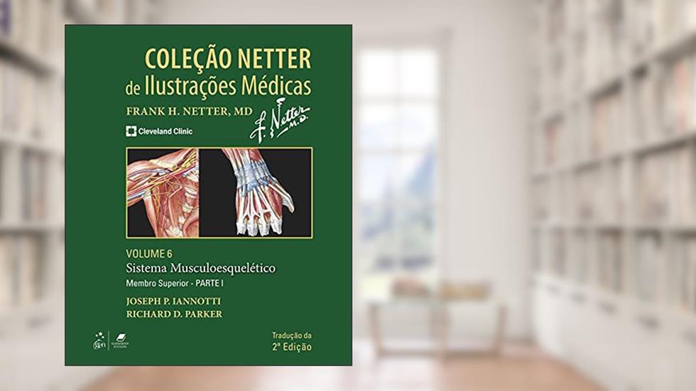 Coleção Netter de Ilustrações Médicas - Sistema Musculoesquelético - Membro Superior - Parte I: Volume 6, do autor Joseph Joseph P Iannotti