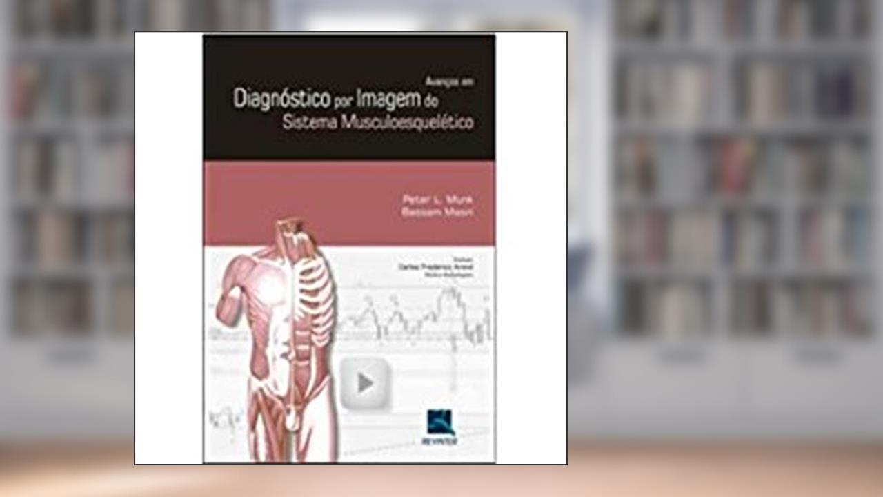Avanços em Diagnósticos por Imagem do Sistema Musculoesquelético, do autor Peter L. Munk; Bassam Masri