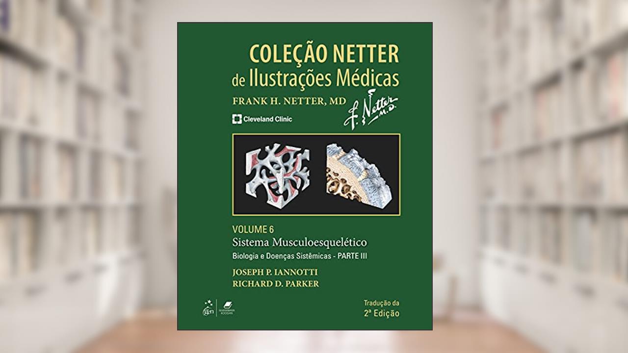 Coleção Netter de Ilustrações Médicas - Sistema Musculoesquelético - Biologia e Doenças Sistêmicas - Parte III: Volume 6, do autor Joseph Joseph P Iannotti