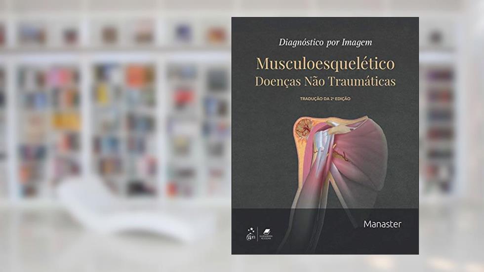 Diagnóstico por Imagem - Musculoesquelético: Doenças Não Traumáticas, do autor B. J. Manaster