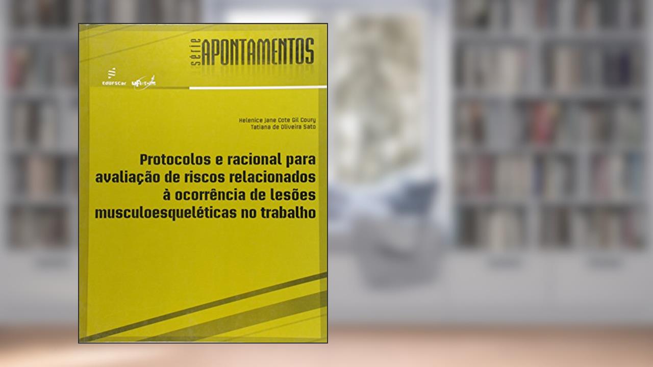 Protocolos e Racional Para Avaliação de Riscos Relacionados à Ocorrência de Lesões Musculoesqueléticas no Trabalho, do autor Helenice Jane Cota Gil Coury; Tatiana de Oliveira Sato